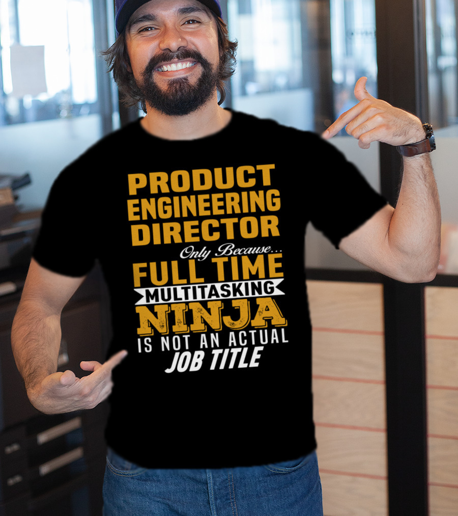 Product Engineering Director Full Time Multitasking Ninja Job Title T-Shirt