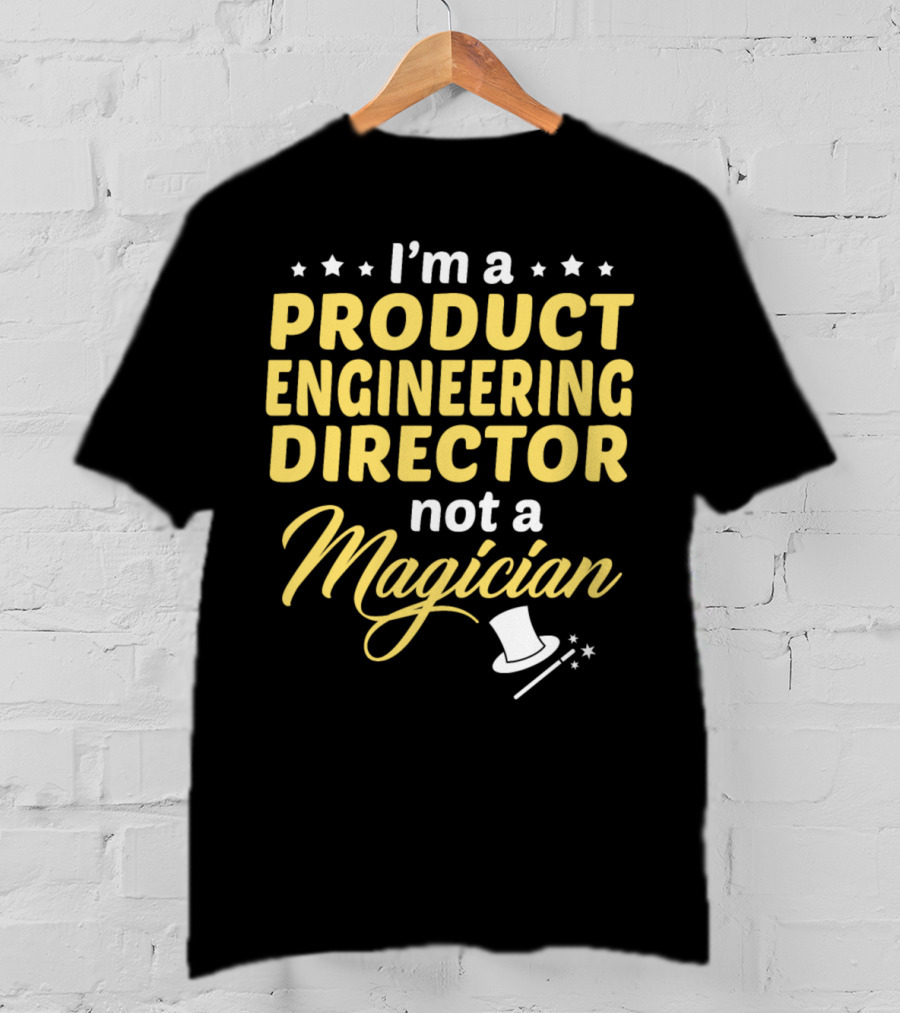 I'm A Product Engineering Director Not A Magician T-Shirt