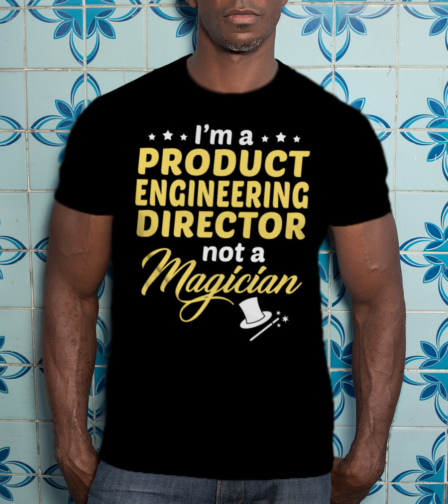I'm A Product Engineering Director Not A Magician T-Shirt