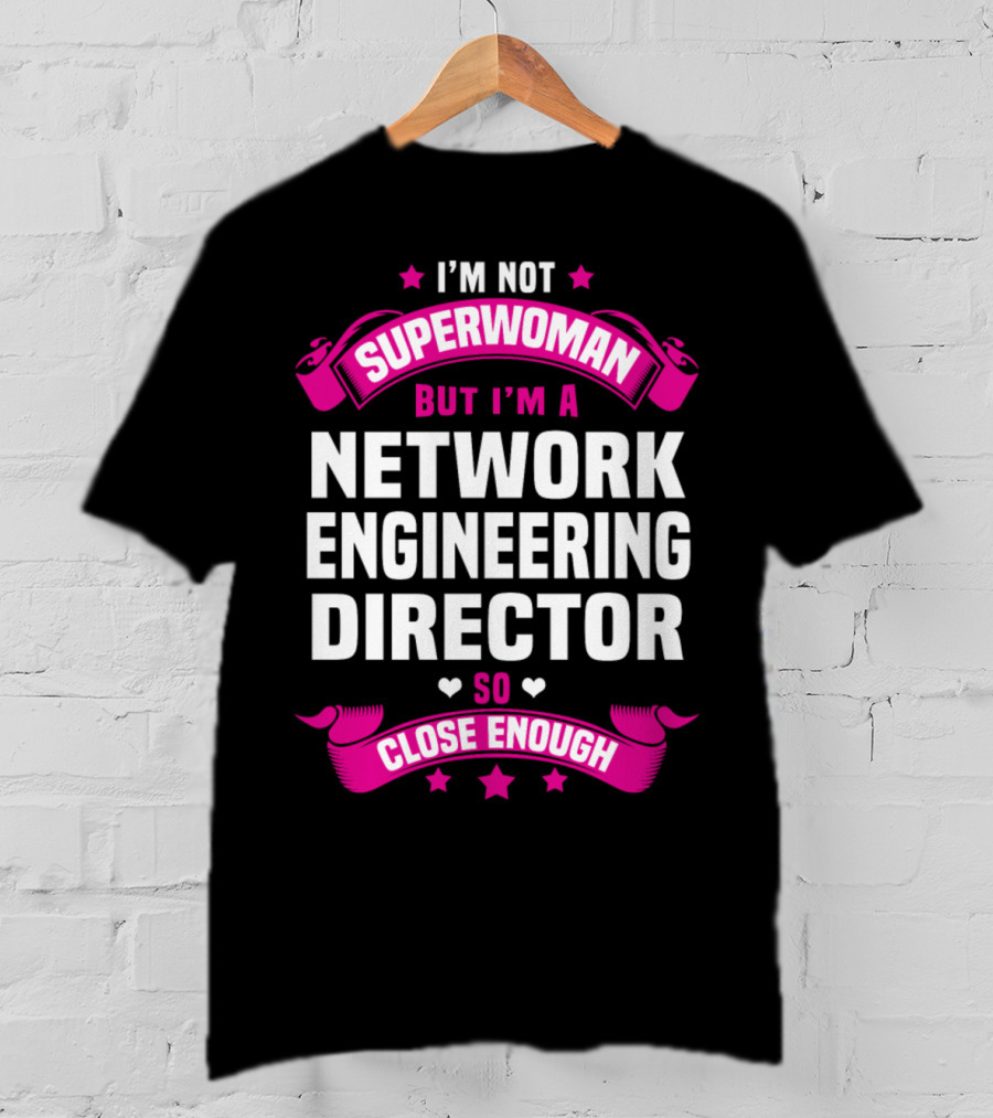 I'm Not Superwoman But I'm A Network Engineering Director So Close Enough T-Shirt