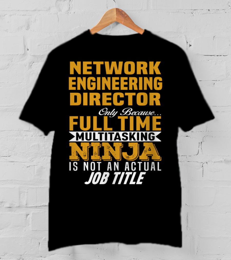 Network Engineering Director Full Time Multitasking Ninja T-Shirt