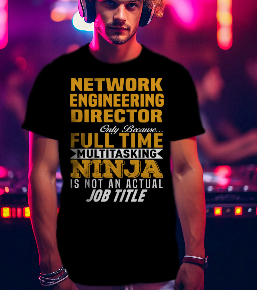 Network Engineering Director Full Time Multitasking Ninja T-Shirt