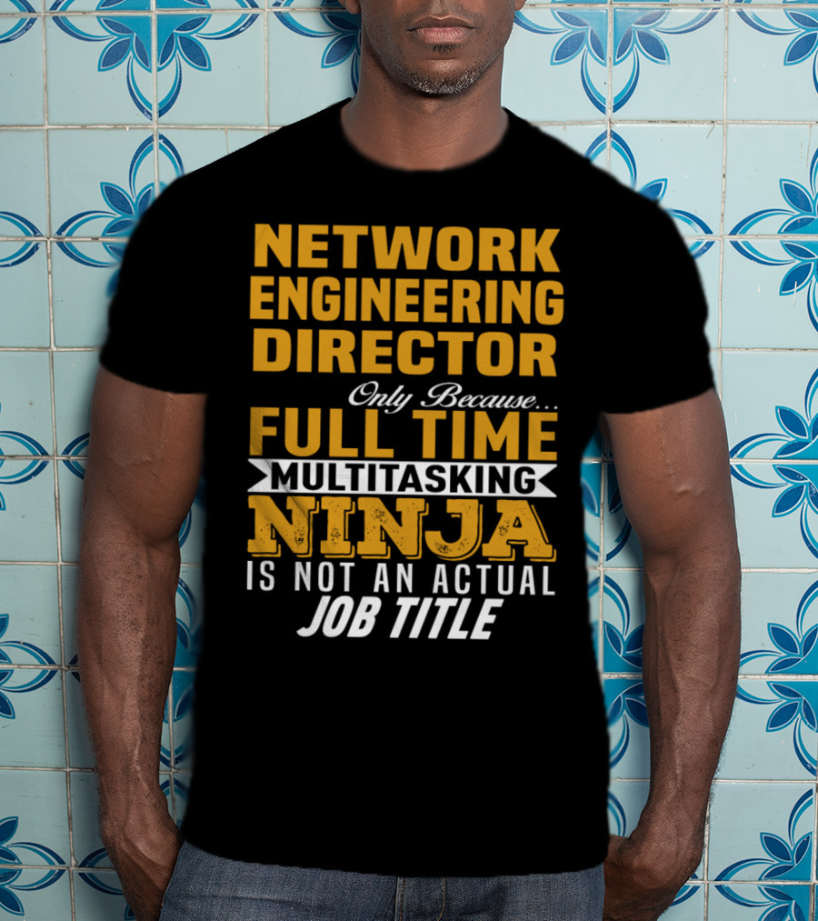 Network Engineering Director Full Time Multitasking Ninja T-Shirt