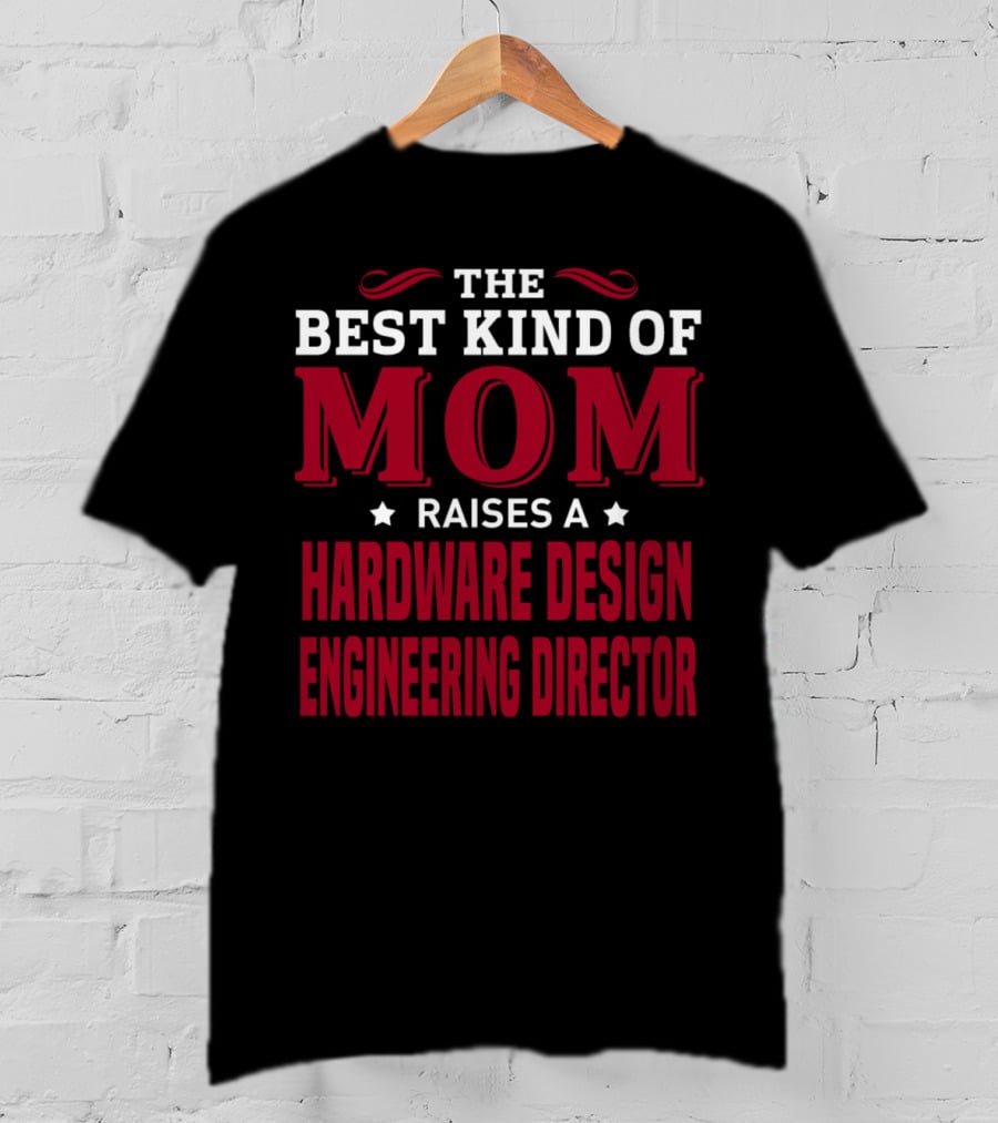 The Best Kind Of Mom Raises A Hardware Design Engineering Director T-Shirt