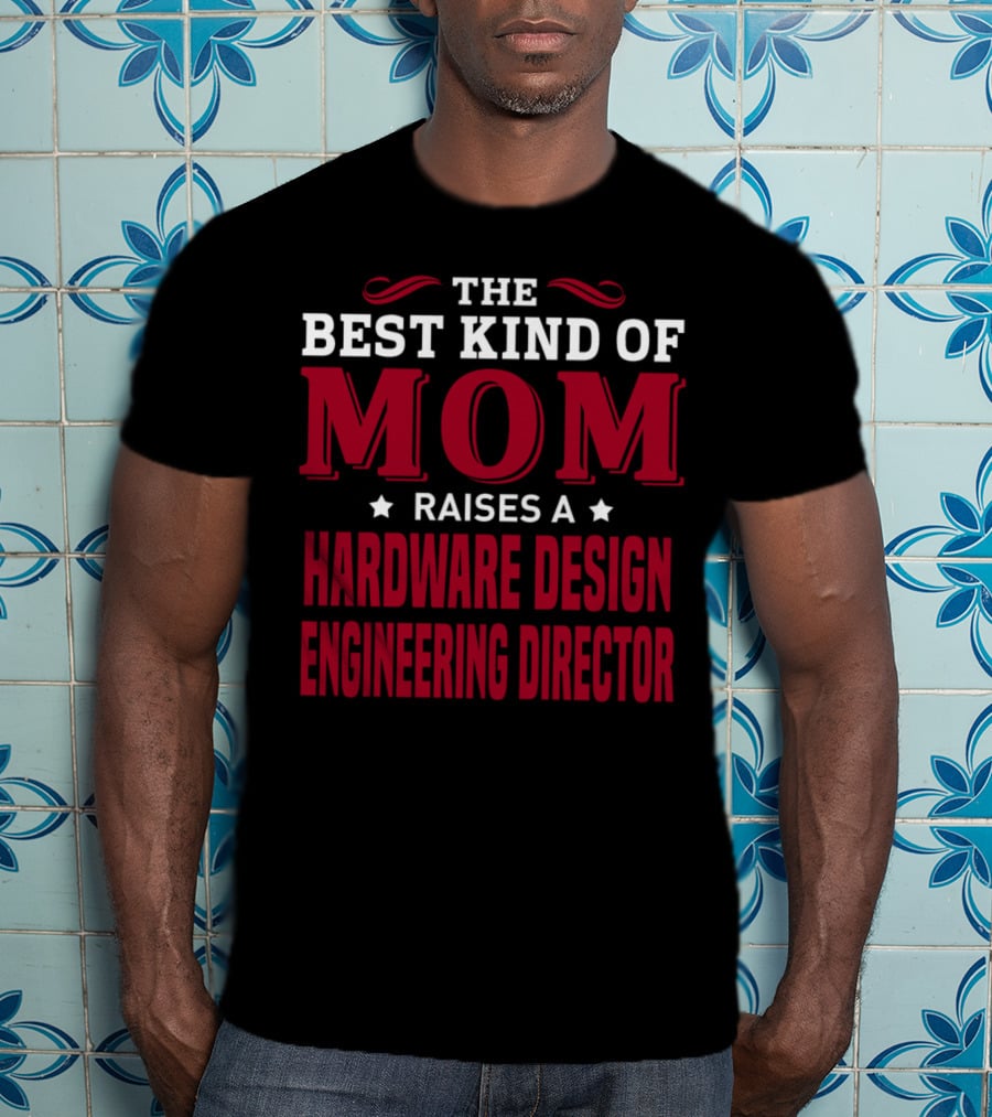 The Best Kind Of Mom Raises A Hardware Design Engineering Director T-Shirt