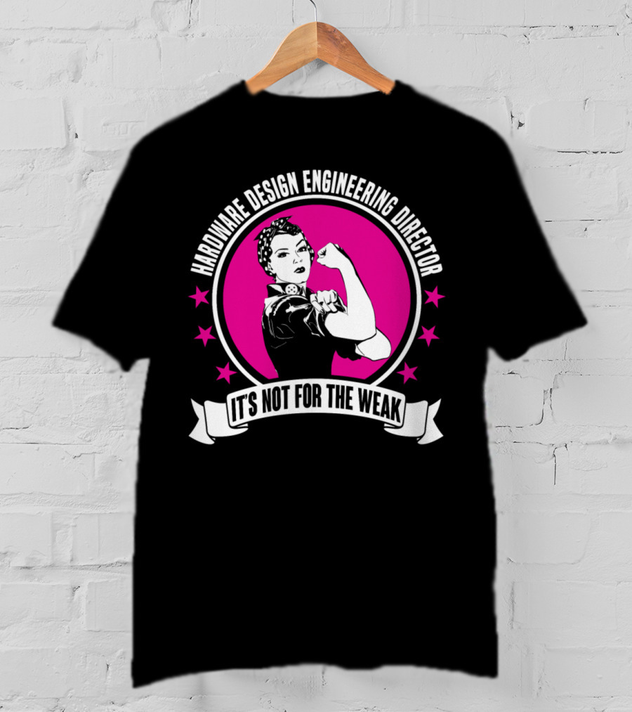 Hardware Design Engineering Director It's Not For The Weak T-Shirt