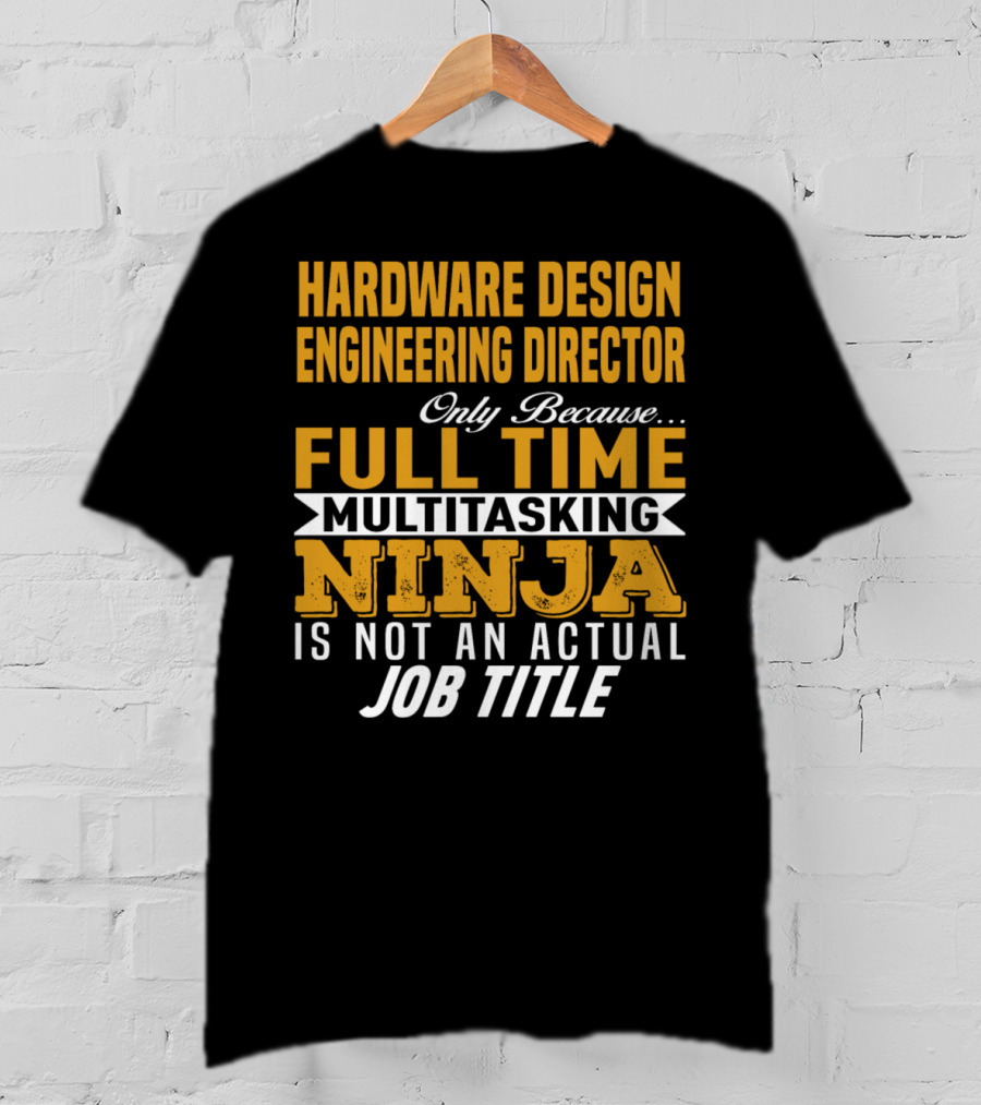 Hardware Design Engineering Director Full Time Multitasking Ninja Job Title T-Shirt