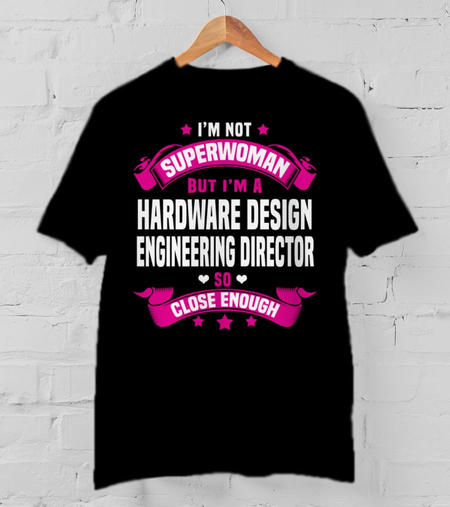 I'm Not Superwoman But I'm A Hardware Design Engineering Director So Close Enough T-Shirt