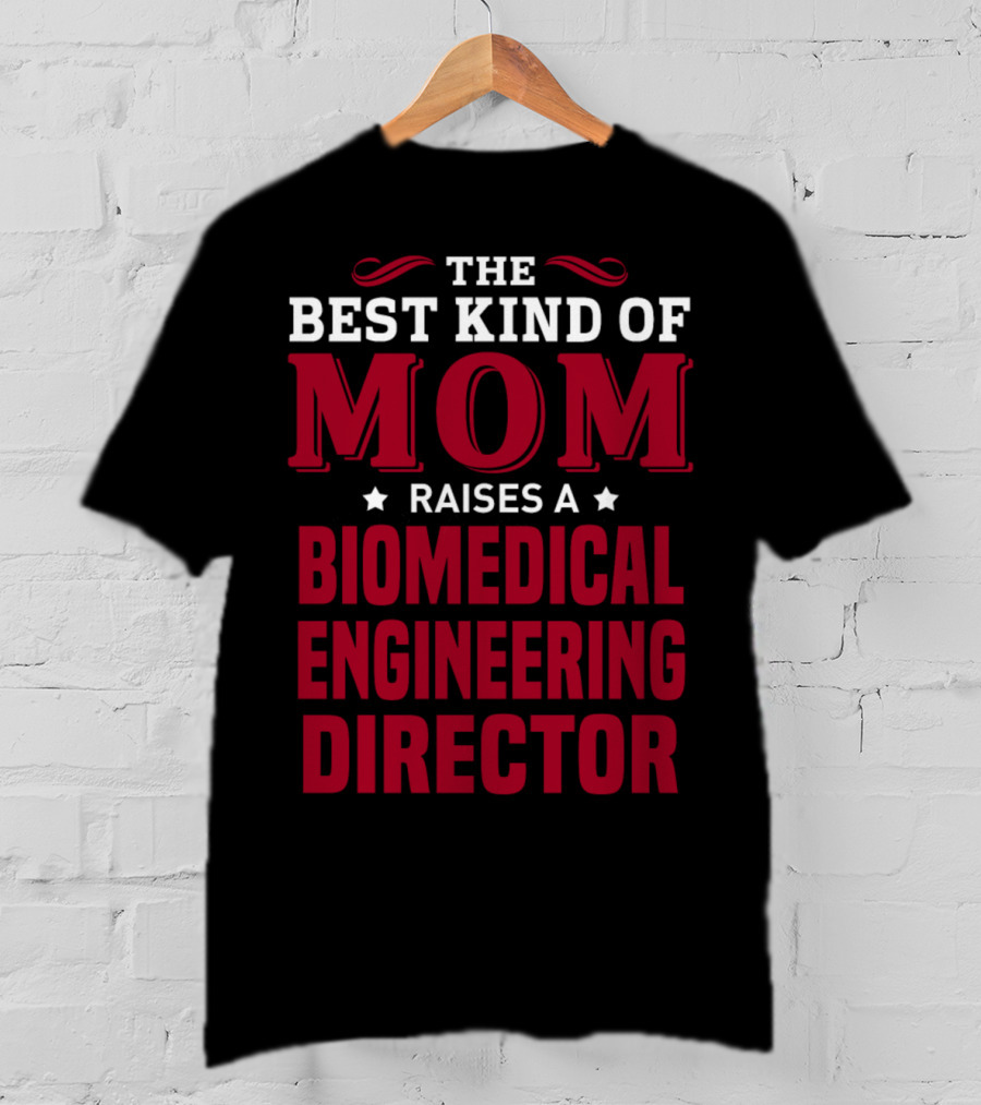 The Best Kind Of Mom Raises A Biomedical Engineering Director T-Shirt