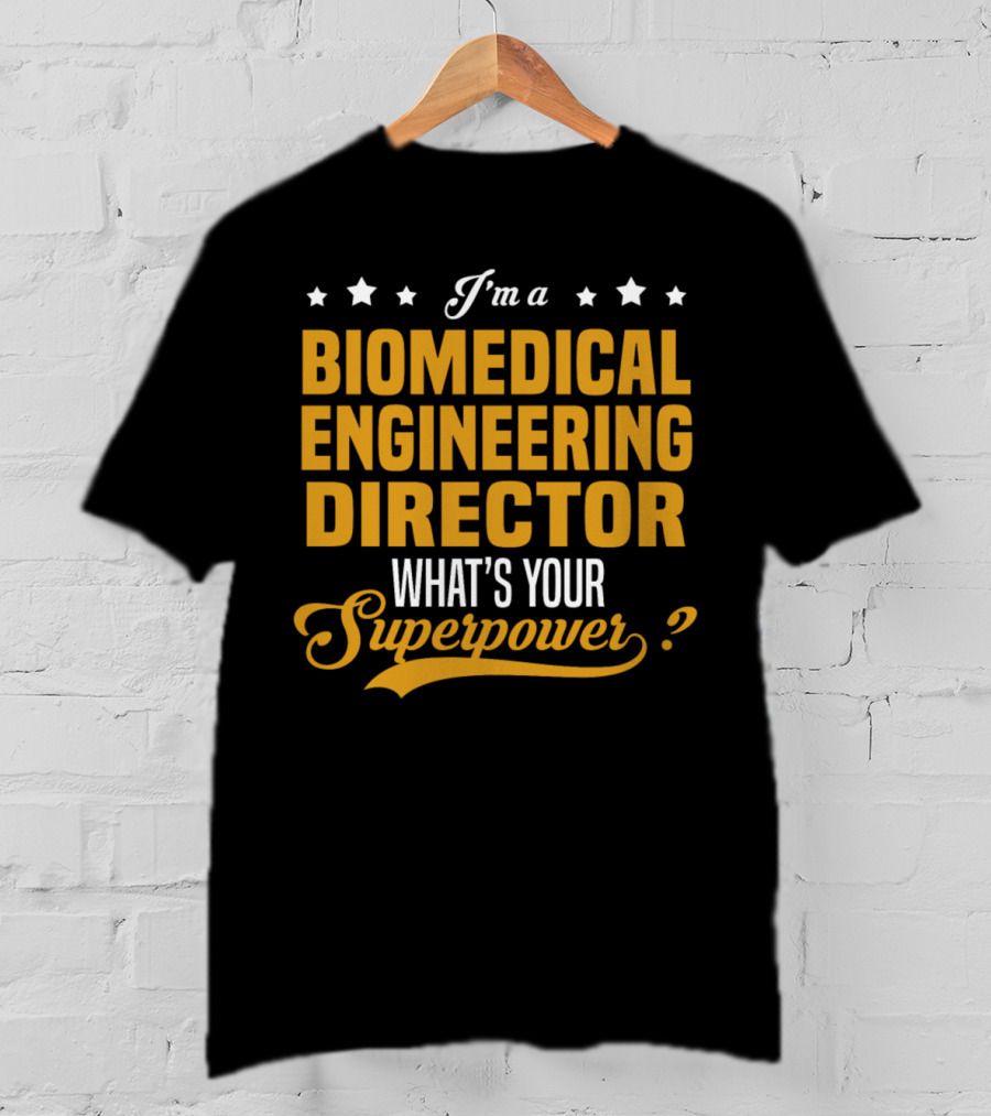 I'm A Biomedical Engineering Director What's Your Superpower T-Shirt