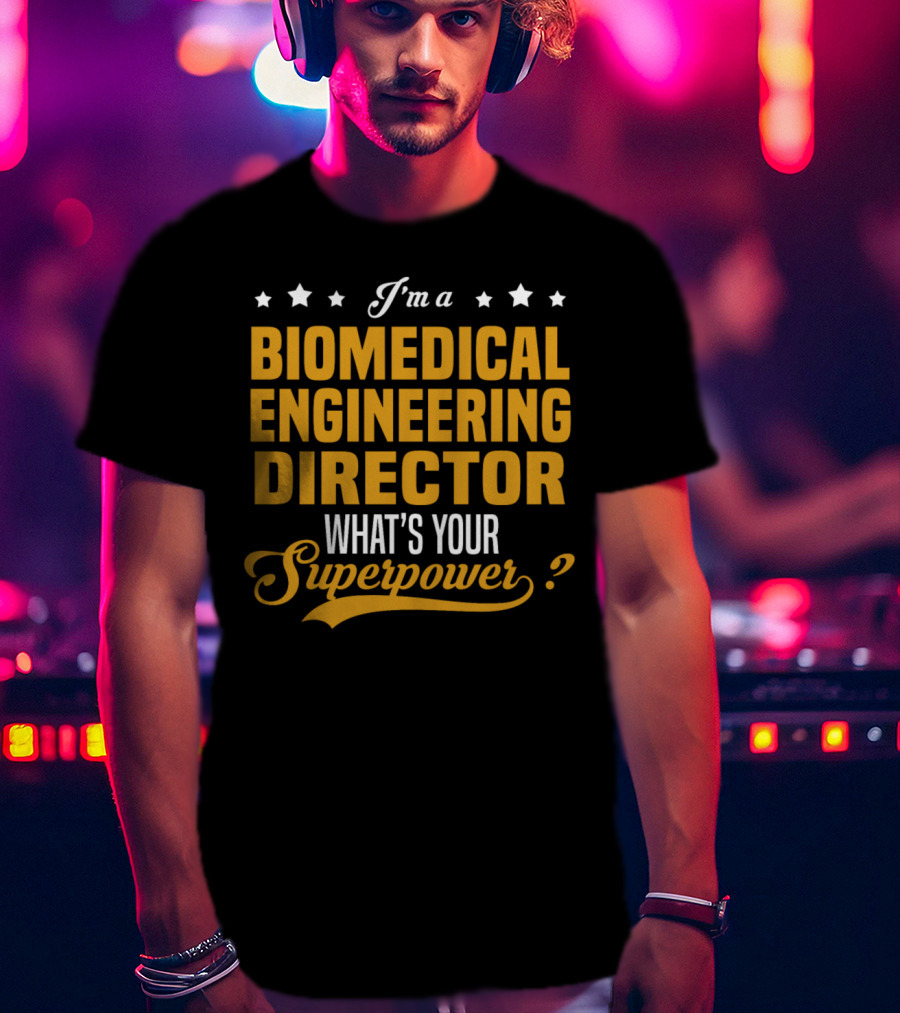 I'm A Biomedical Engineering Director What's Your Superpower T-Shirt