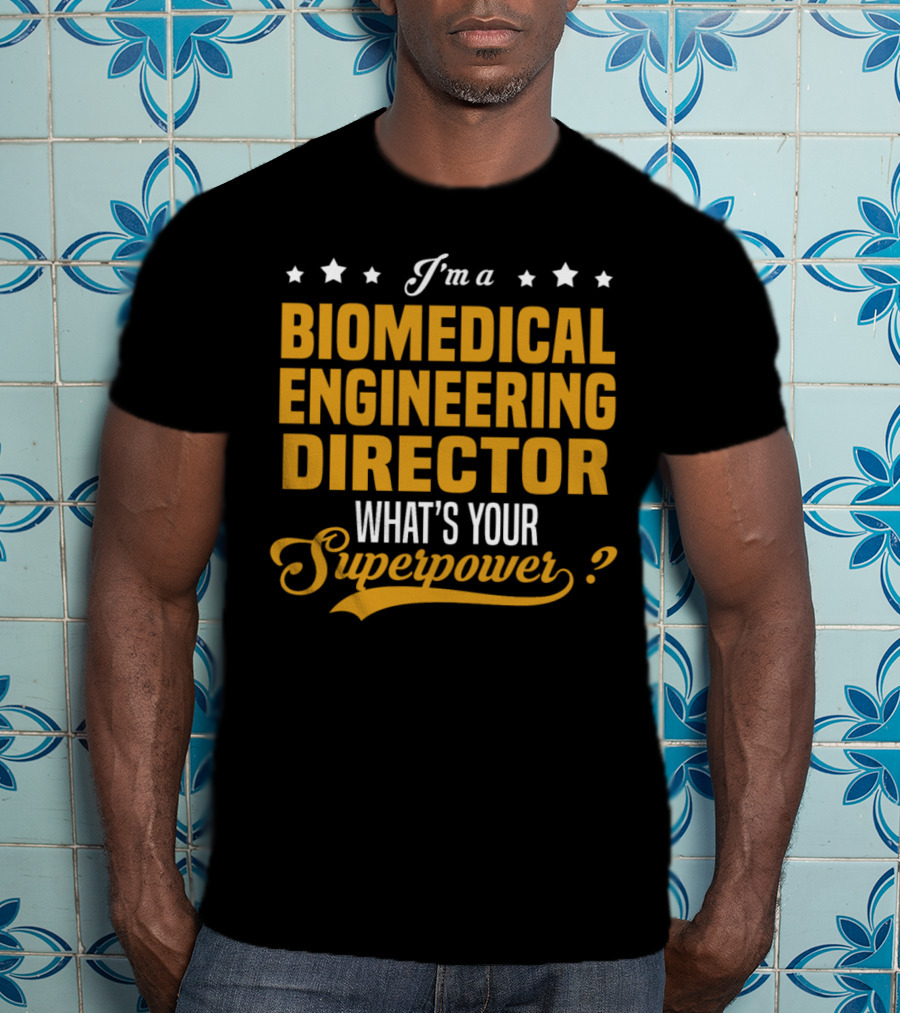 I'm A Biomedical Engineering Director What's Your Superpower T-Shirt
