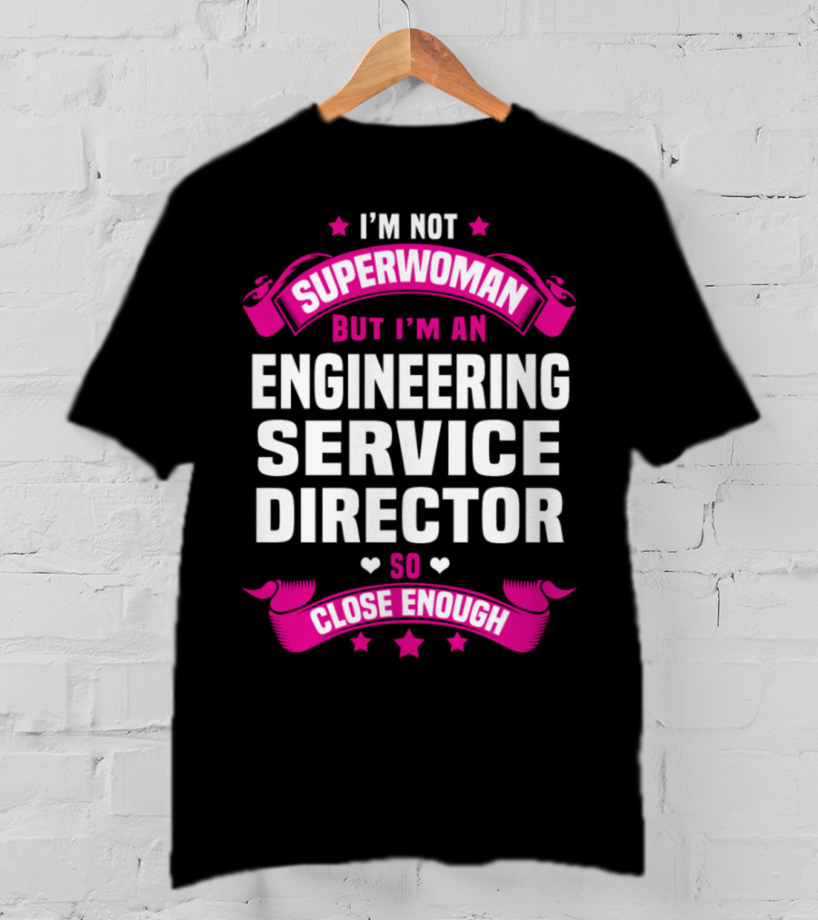 I'm Not Superwoman But I'm An Engineering Service Director So Close Enough T-Shirt