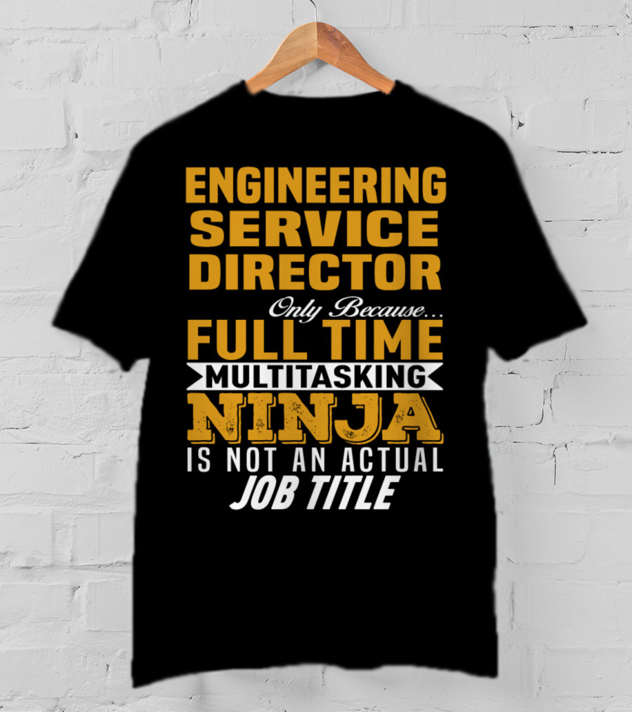 Engineering Service Director Only Because Full Time Multitasking Ninja Is Not An Actual Job Title T-Shirt