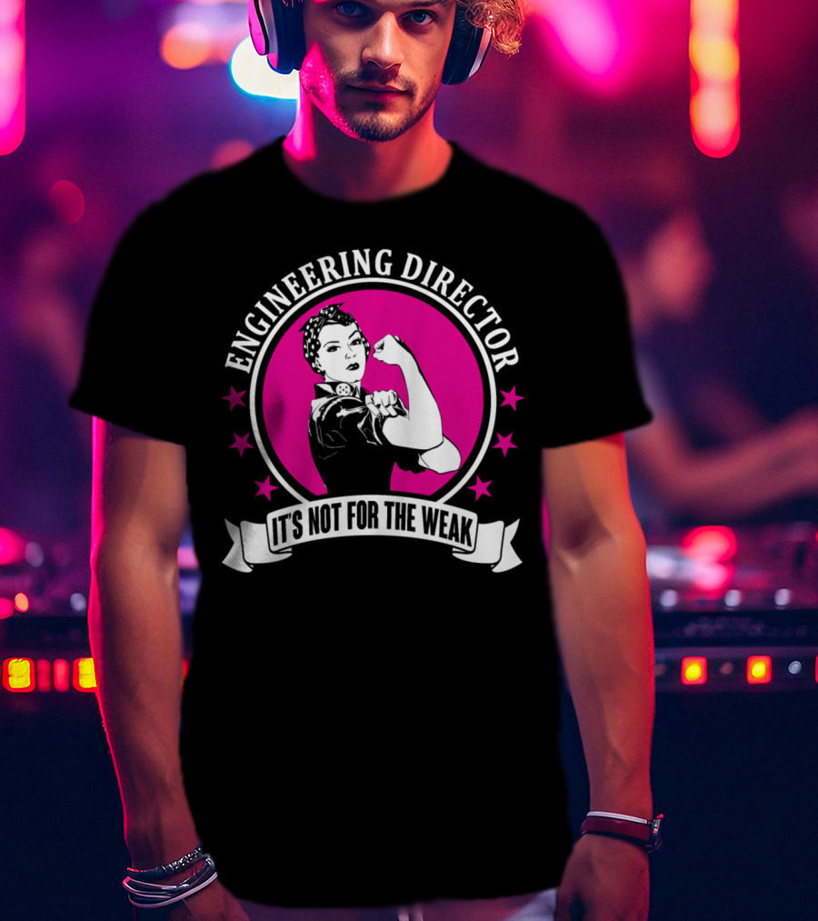 Engineering Director It's Not For The Weak T-Shirt