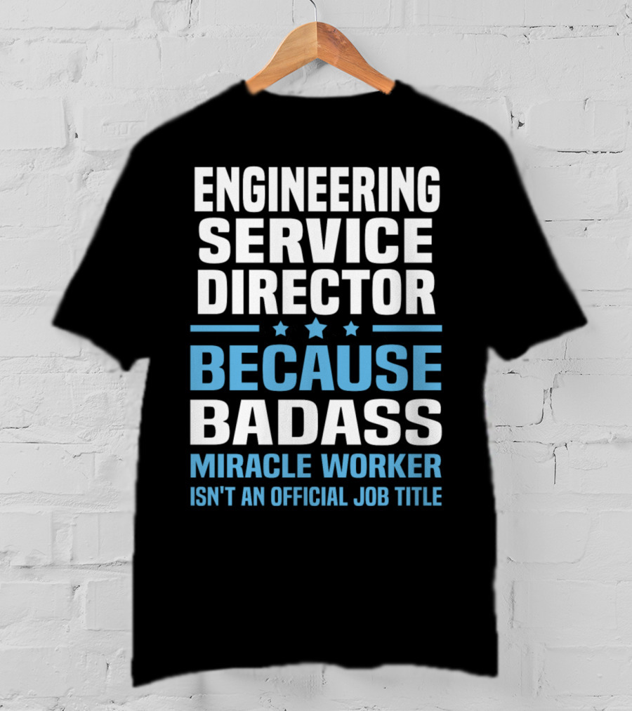 Engineering Service Director Because Badass Miracle Worker Isn't An Official Job Title T-Shirt