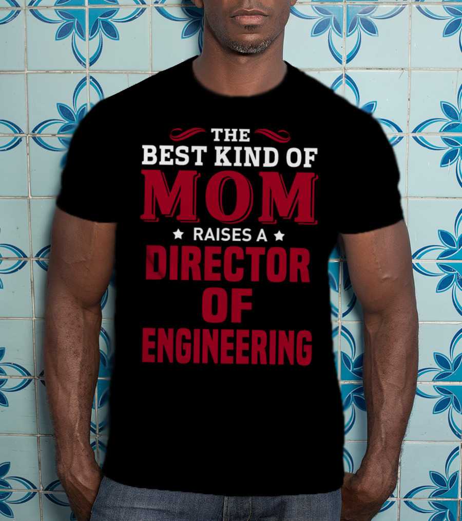 The Best Kind Of Mom Raises A Director Of Engineering T-Shirt