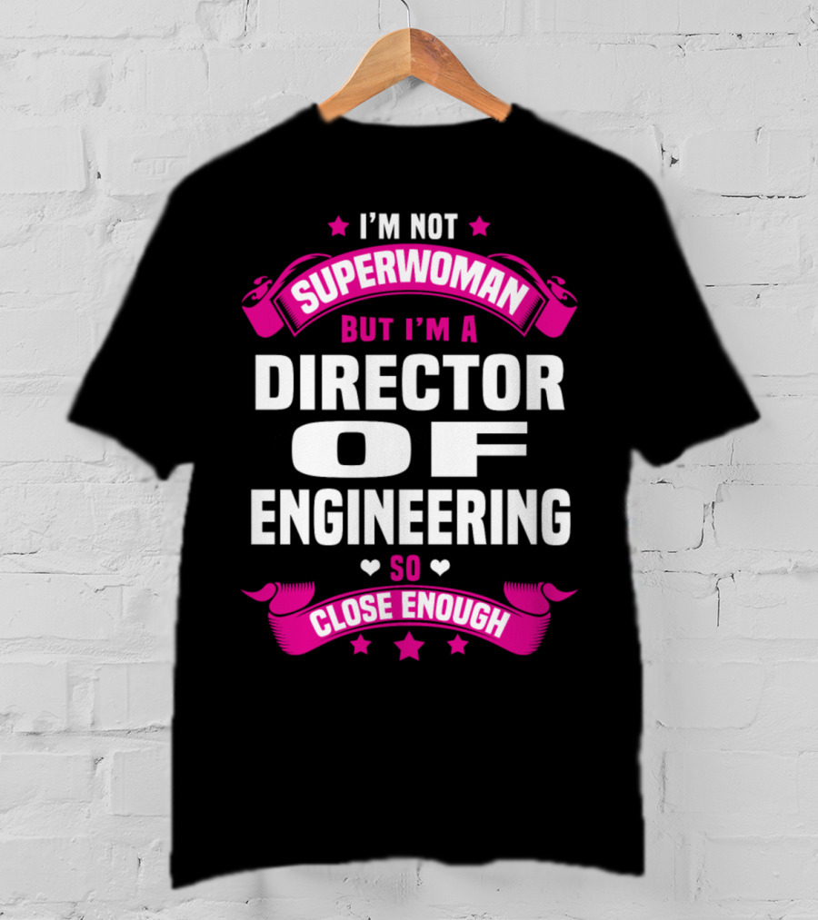 I'm Not Superwoman But I'm A Director Of Engineering So Close Enough T-Shirt