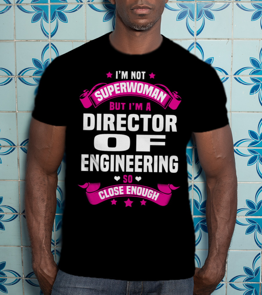 I'm Not Superwoman But I'm A Director Of Engineering So Close Enough T-Shirt