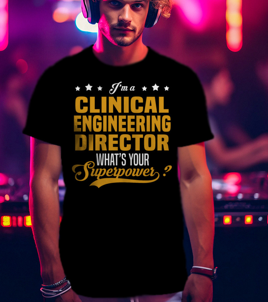 I'm A Clinical Engineering Director What's Your Superpower? T-Shirt