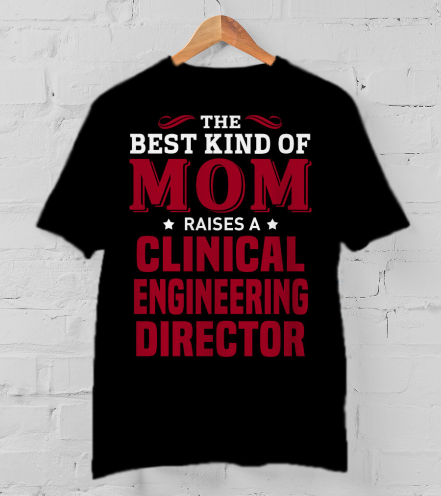 The Best Kind Of Mom Raises A Clinical Engineering Director T-Shirt