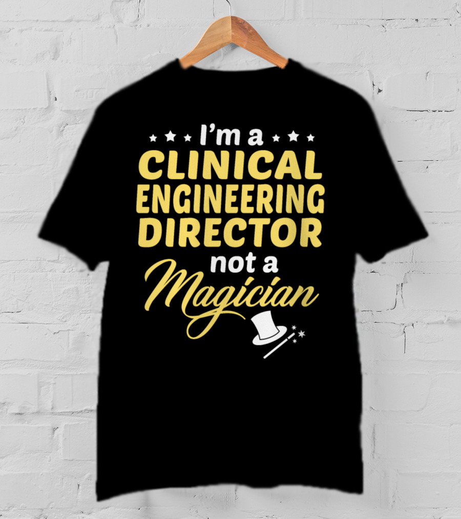 I'm A Clinical Engineering Director Not A Magician T-Shirt