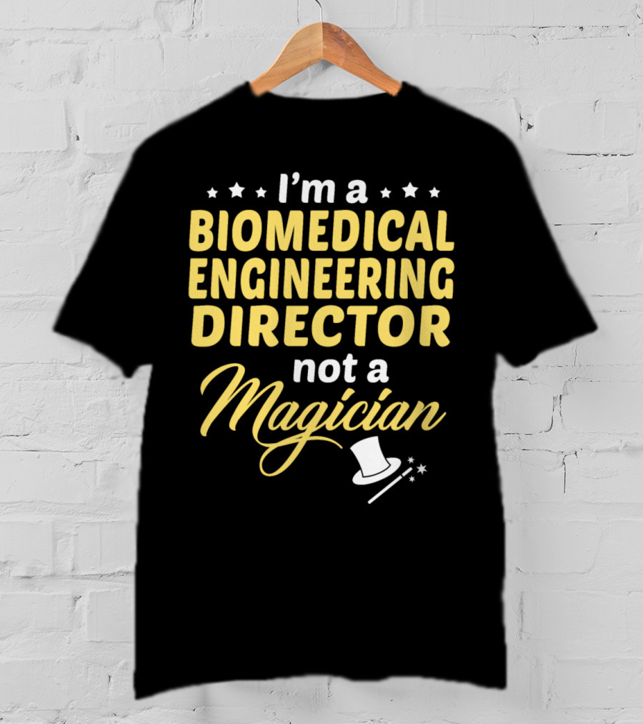 I'm A Biomedical Engineering Director Not A Magician T-Shirt