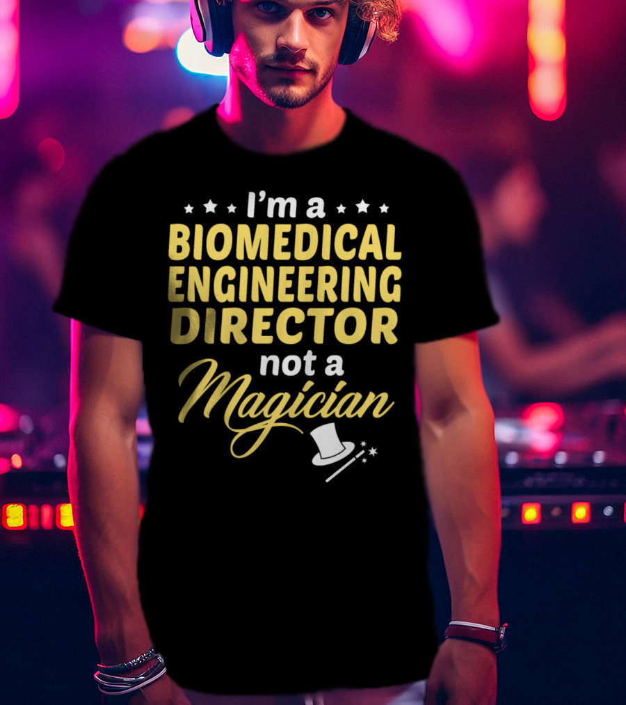 I'm A Biomedical Engineering Director Not A Magician T-Shirt