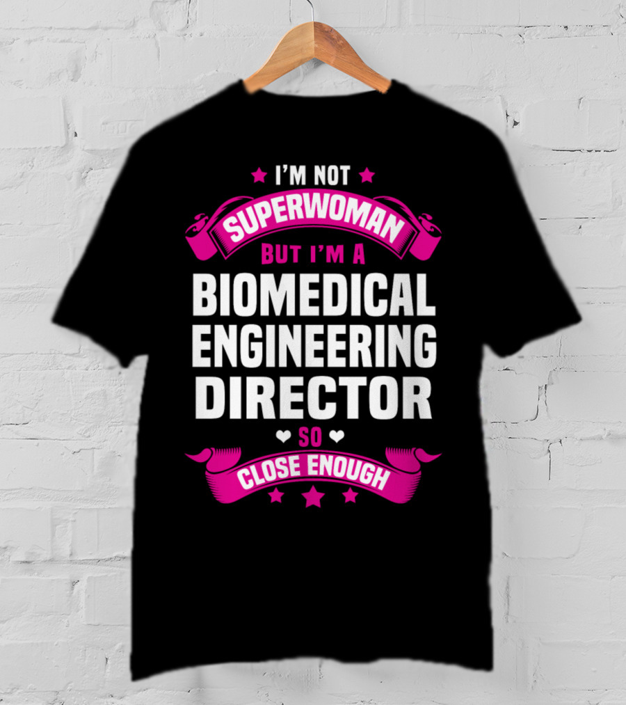 I'm Not Superwoman But I'm A Biomedical Engineering Director So Close Enough T-Shirt
