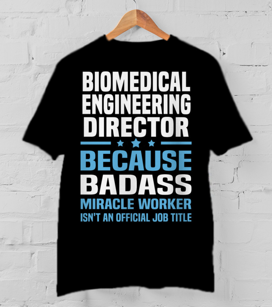 Biomedical Engineering Director Because Badass Miracle Worker Isn't An Official Job Title T-Shirt