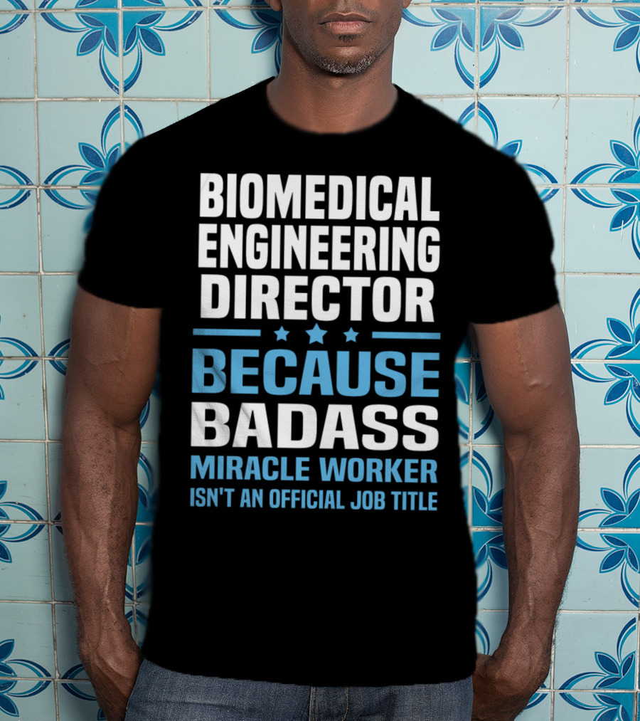 Biomedical Engineering Director Because Badass Miracle Worker Isn't An Official Job Title T-Shirt