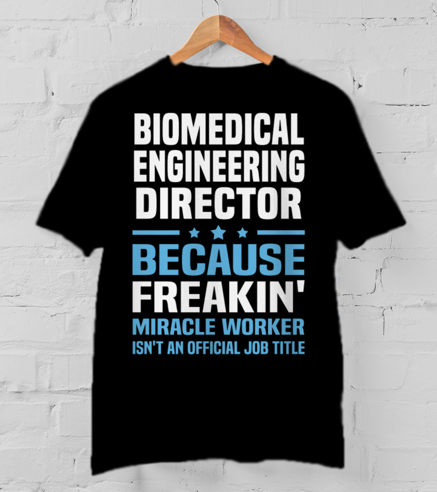 Biomedical Engineering Director Because Freakin' Miracle Worker Isn't An Official Job Title T-Shirt