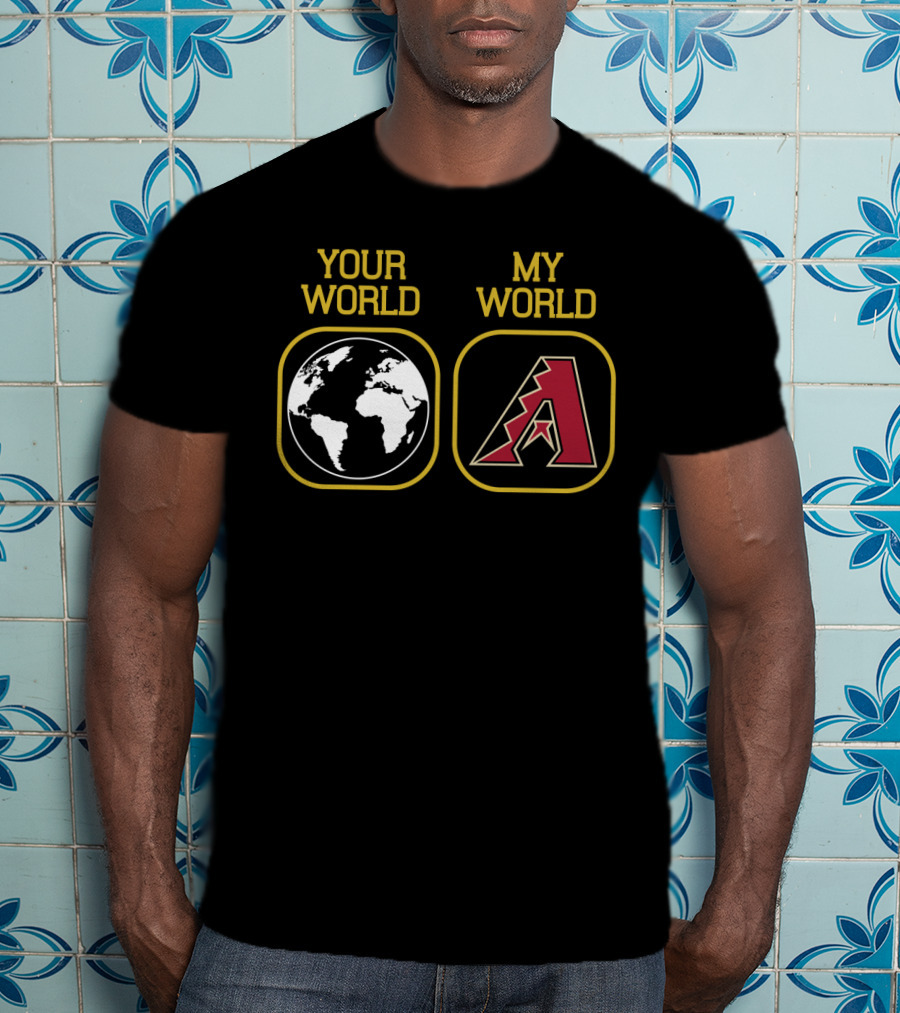 Your World My World Arizona Diamondbacks T-Shirt