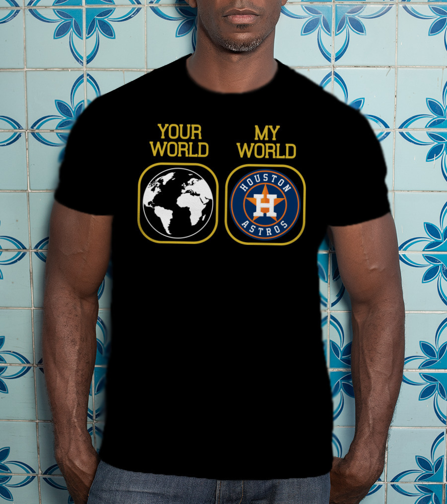 Your World My World Houston Astros T-Shirt