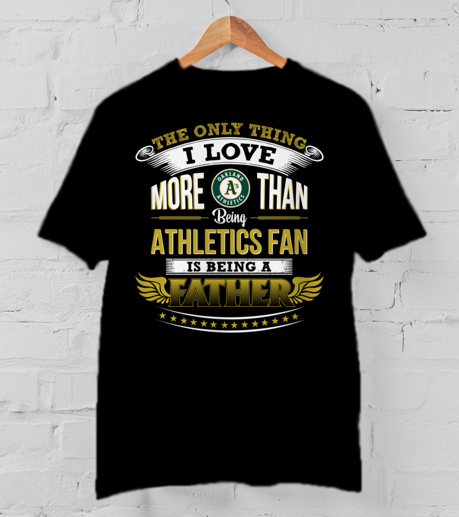 Oakland Athletics Fan I Love More Than Being A Father T-Shirt