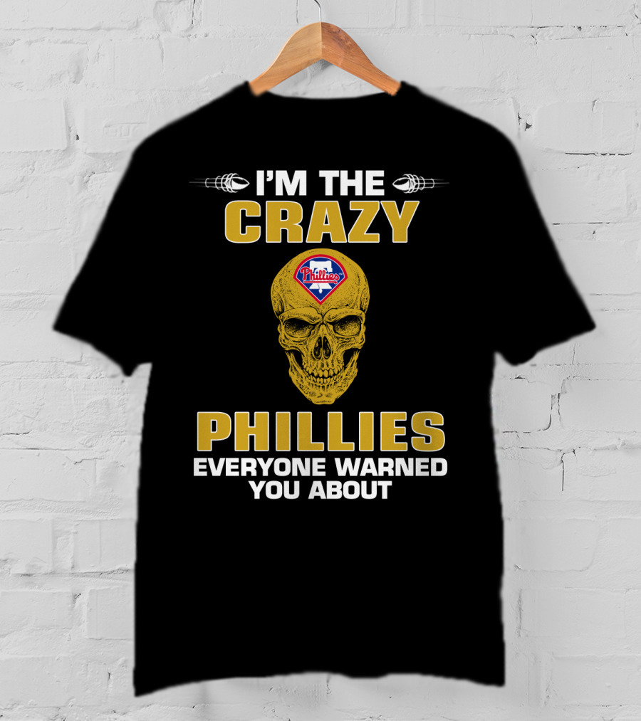 I'm The Crazy Philadelphia Phillies Everyone Warned You About T-Shirt