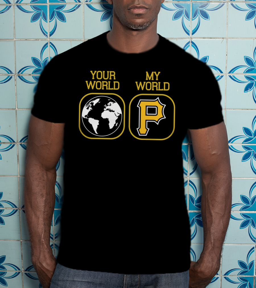 Your World My World Pittsburgh Pirates T-Shirt