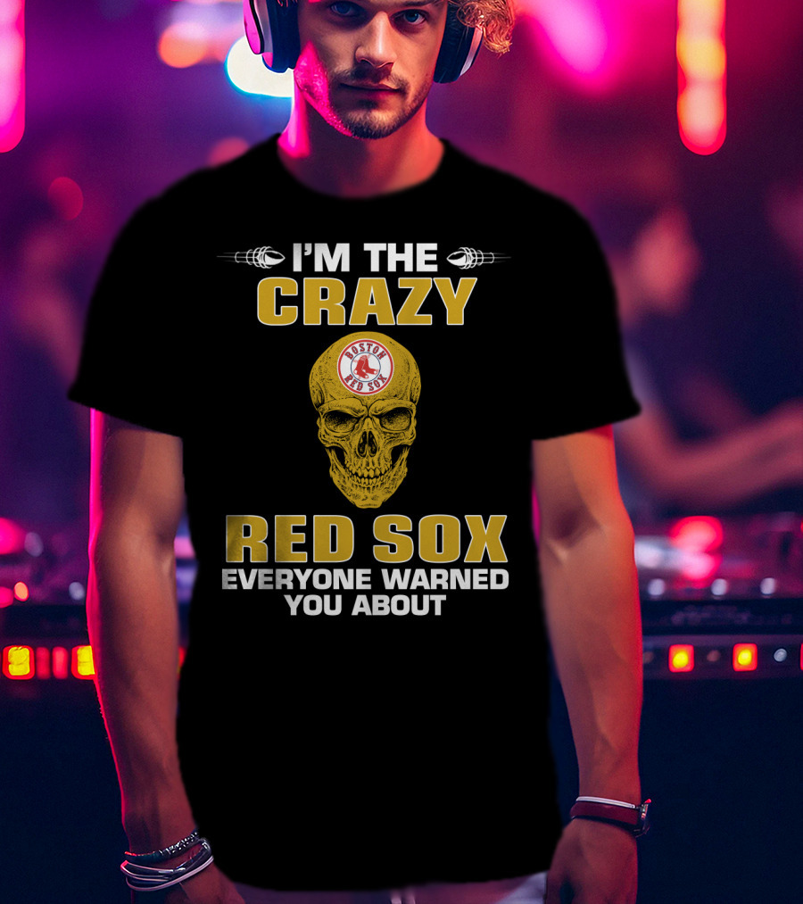 I'm The Crazy Red Sox Everyone Warned You About Boston Red Sox T-Shirt