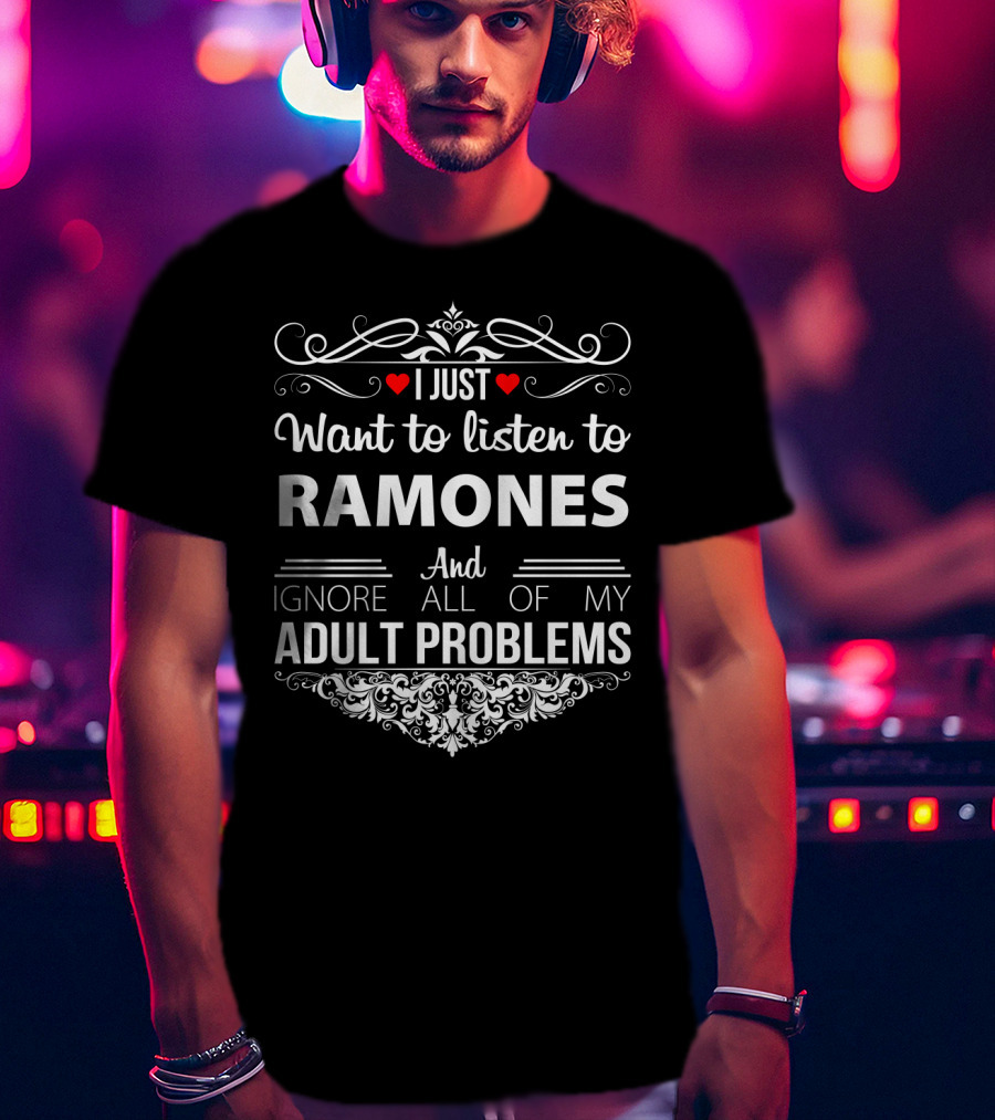 I Just Want To Listen To Ramones And Ignore All Of My Adult Problems T-Shirt