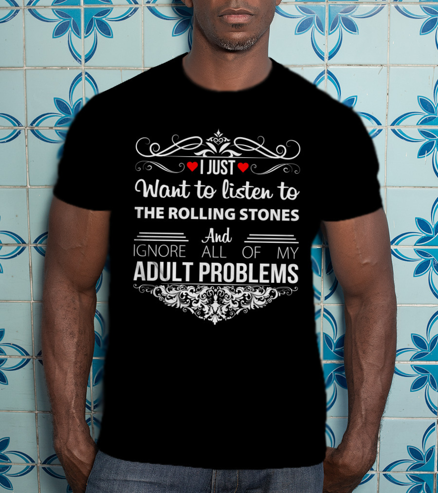 I Just Want To Listen To The Rolling Stones And Ignore All Of My Adult Problems T-Shirt