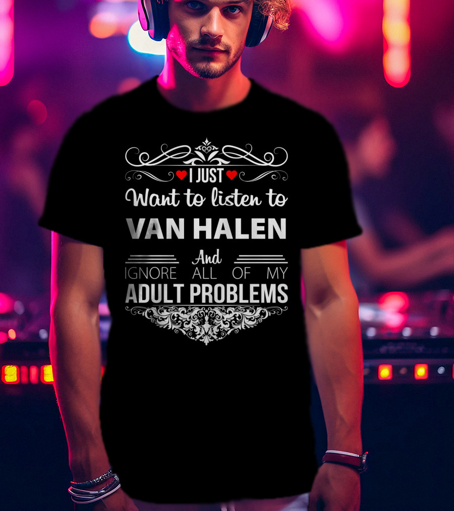 I Just Want To Listen To Van Halen And Ignore All Of My Adult Problems T-Shirt