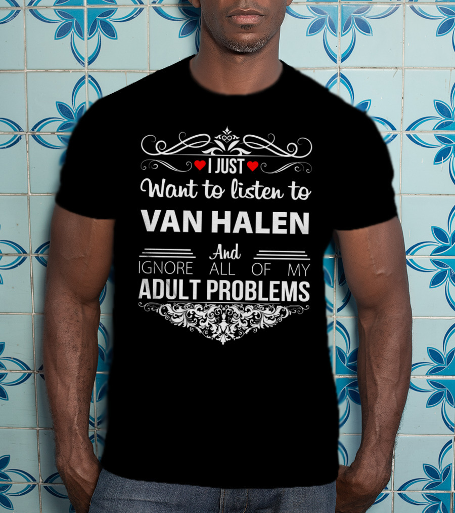 I Just Want To Listen To Van Halen And Ignore All Of My Adult Problems T-Shirt