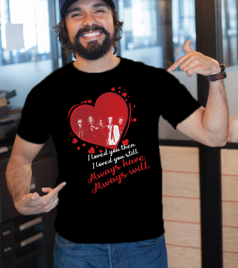 I Loved You Then I Loved You Still Always Have Always Will Aerosmith Heart Band Members T-Shirt