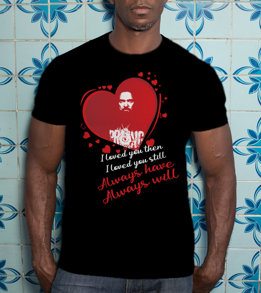 I Loved You Then I Loved You Still Always Have Always Will Danzig Fansite Prong T-Shirt
