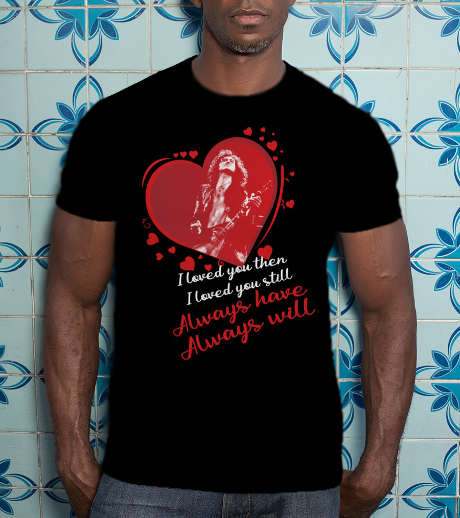 Jimmy Page I Loved You Then I Loved You Still Always Have Always Will T-Shirt