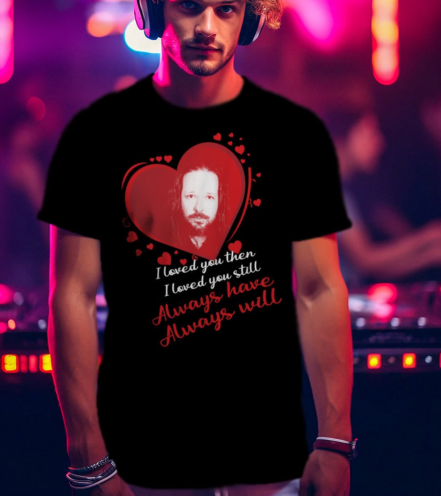 Korn I Loved You Then I Loved You Still Always Have Always Will T-Shirt