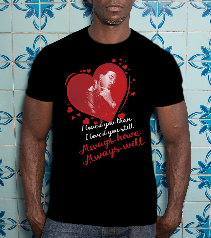 I Loved You Then I Loved You Still Always Have Always Will Ludacris T-Shirt