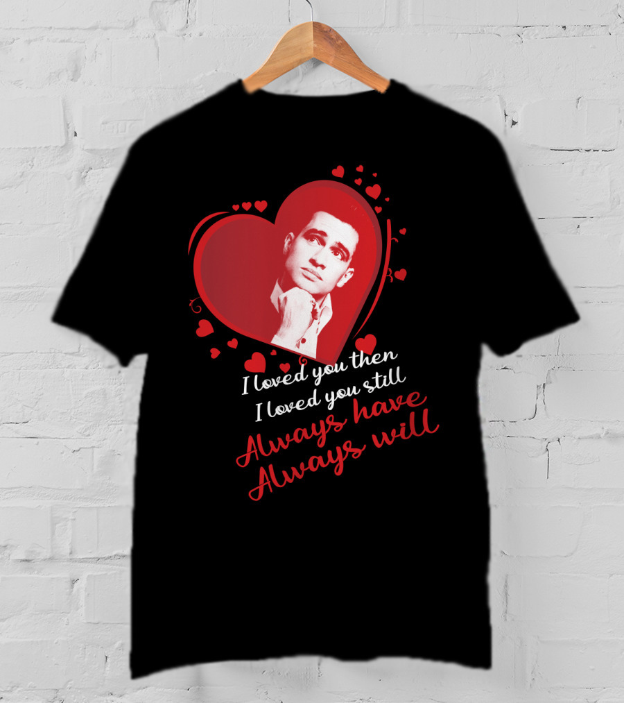 I Loved You Then I Loved You Still Always Have Always Will Panic At The Disco T-Shirt