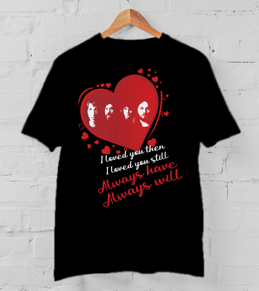 Pink Floyd I Loved You Then I Loved You Still Always Have Always Will T-Shirt