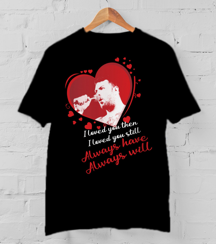 Senses Fail Heart Microphone I Loved You Then I Loved You Still Always Have Always Will T-Shirt